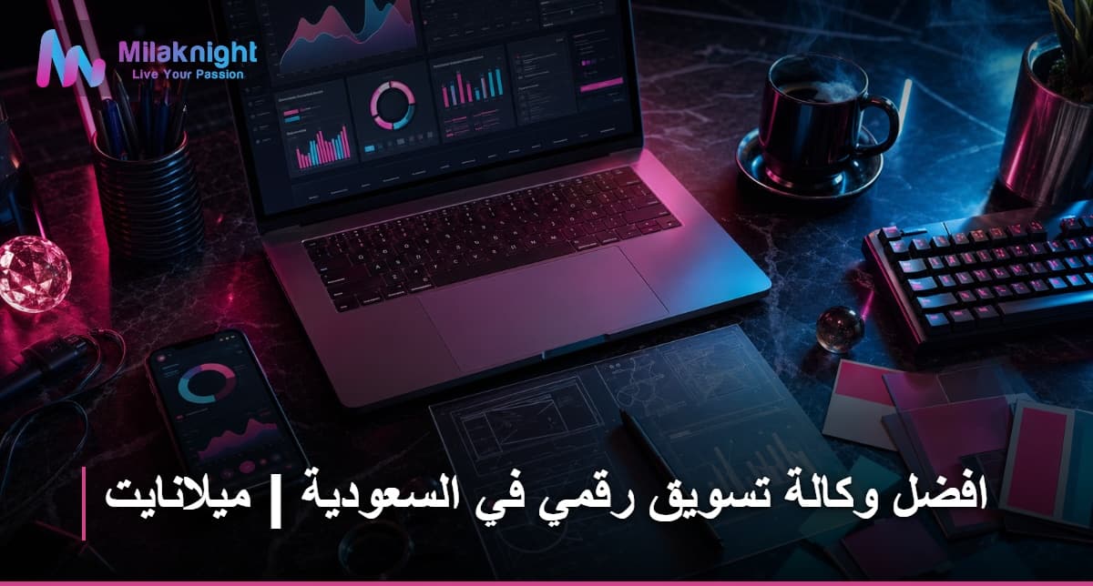افضل وكالة تسويق رقمي في السعودية | ميلانايت